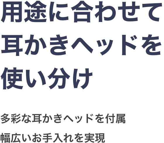 用途に合わせて耳かきヘッドを使い分け